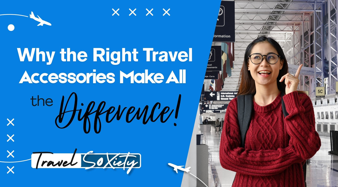 Why the Right Travel Accessories Make All the Difference