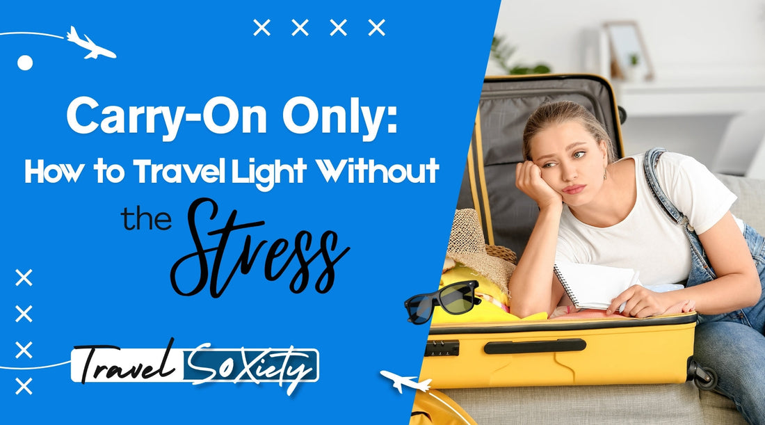 Carry-On Only: How to Travel Light Without the Stress